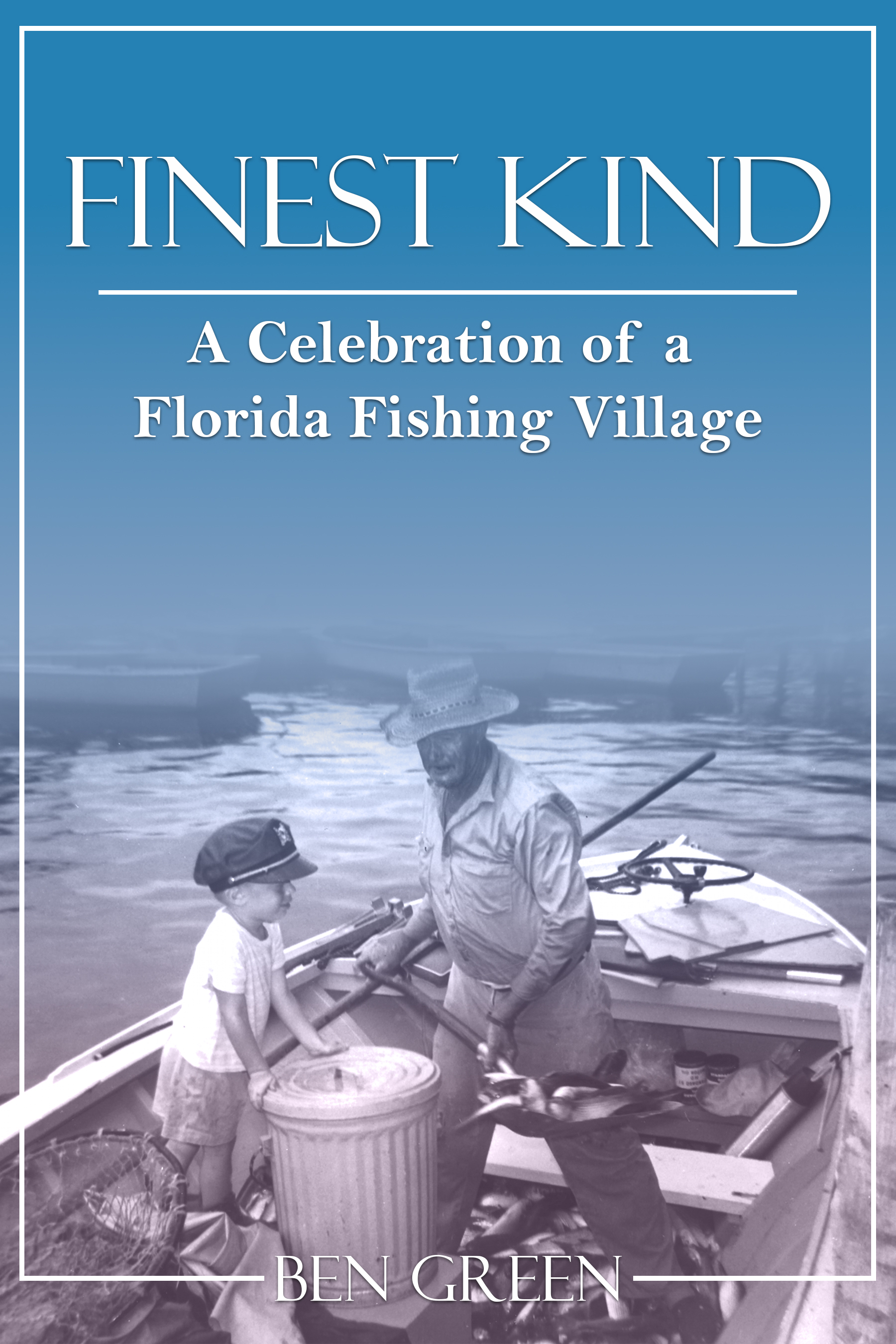 Finest Kind: A Celebration of a Florida Fishing Village by Ben Green