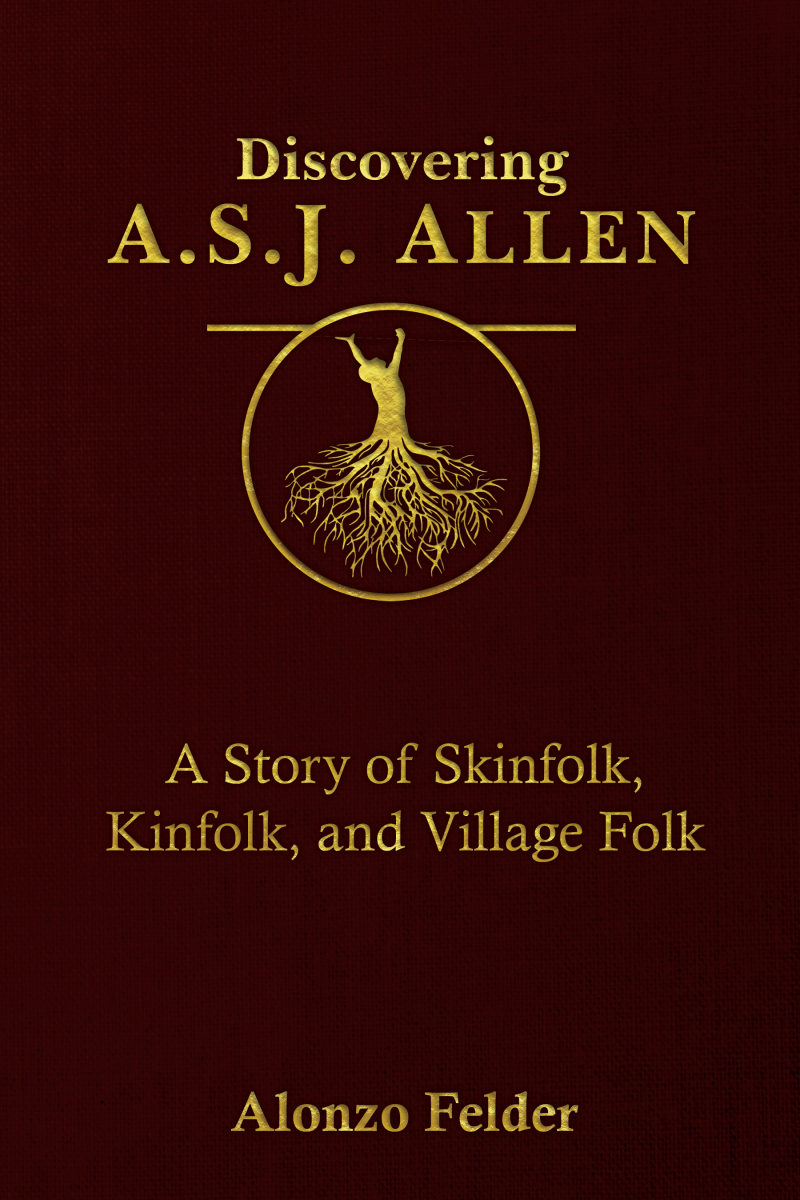 Discovering A.S.J. Allen:  A Story of Skinfolk, Kinfolk, and Village Folk
