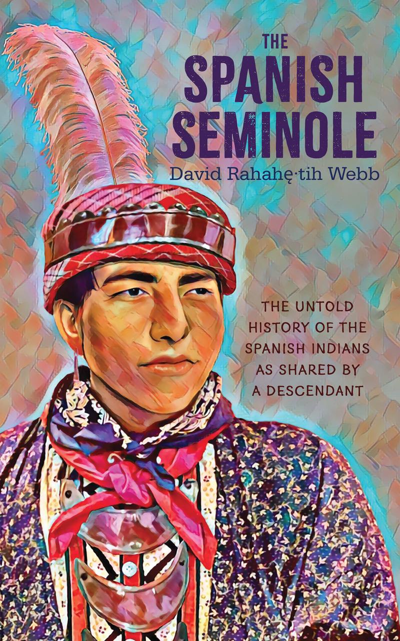 The Spanish Seminole; The Untold History of the Spanish Indians as Told by a Descendant.