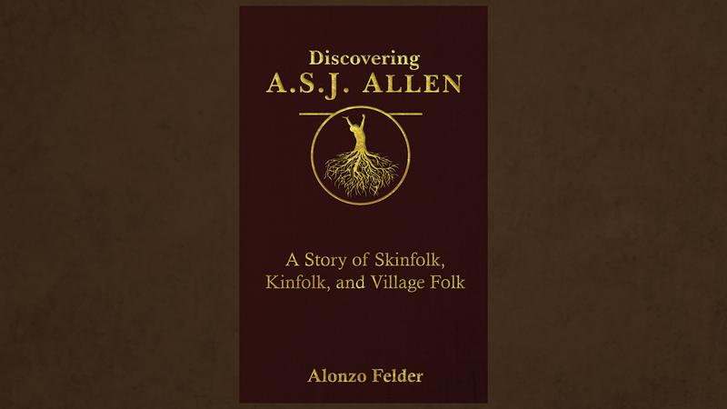 Discovering A.S.J. Allen: A Story of Skinfolk, Kinfolk, and Village Folk